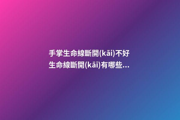 手掌生命線斷開(kāi)不好 生命線斷開(kāi)有哪些影響